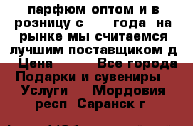 парфюм оптом и в розницу с 2008 года, на рынке мы считаемся лучшим поставщиком д › Цена ­ 900 - Все города Подарки и сувениры » Услуги   . Мордовия респ.,Саранск г.